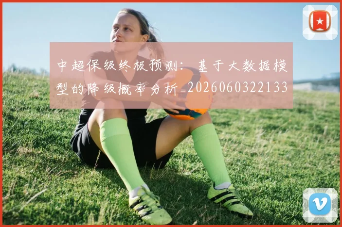 中超保级终极预测:基于大数据模型的降级概率分析_20260603221335