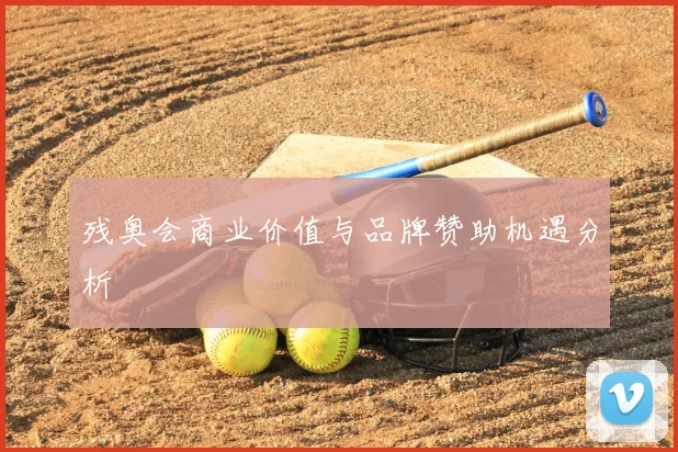 残奥会商业价值与品牌赞助机遇分析